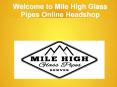 Mile High Glass Pipes PowerPoint PPT Presentation