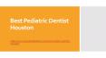 Best Pediatric Dentist Houston PowerPoint PPT Presentation