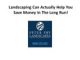 Landscaping Can Actually Help You Save Money In The Long Run! PowerPoint PPT Presentation