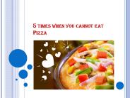 5 times when you cannot eat Pizza