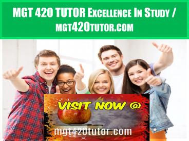 MGT 420 TUTOR Excellence In Study / mgt420tutor.com
