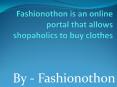 Fashionothon is an online portal that allows shopaholics to buy clothes