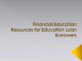 Financial Education Resources For Education Loan Borrowers PowerPoint PPT Presentation