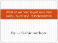 What all we need is just onle click away… Surprised  Is fashionothon PowerPoint PPT Presentation