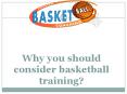 Why you should consider basketball training? PowerPoint PPT Presentation
