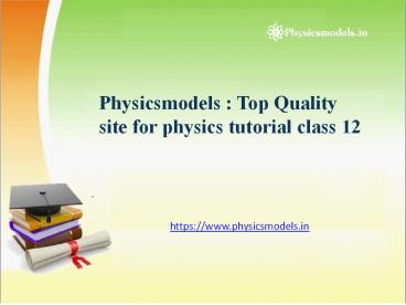 Physicsmodels : Top Quality site for physics tutorial class 12