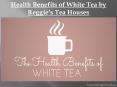 Health Benefits of White Tea by Reggie’s Tea House PowerPoint PPT Presentation