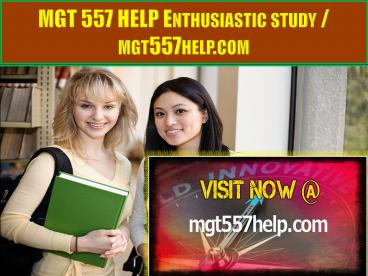 MGT 557 HELP Enthusiastic study / mgt557help.com