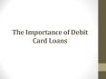 The Importance of Debit Card Loans PowerPoint PPT Presentation