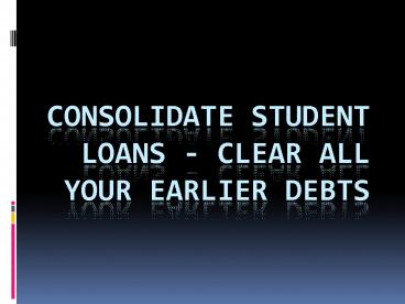 Consolidate Student Loans - Clear All Your Earlier Debts