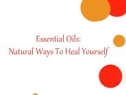 Essential Oils: Natural Ways To Heal Yourself