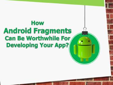 How Android Fragments can be Worthwhile for Developing Your App?
