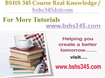 BSHS 345 Course Real Tradition,Real Success / bshs345dotcom