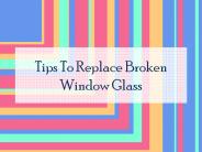 Tips To Replace Broken Window Glass