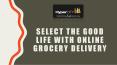 Select the good life with online grocery delivery