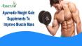 Ayurvedic Weight Gain Supplements To Improve Muscle Mass In Men And Women
