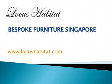 Bespoke Furniture Singapore - www.locushabitat.com (1)