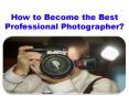 How to Become the Best Professional Photographer? PowerPoint PPT Presentation
