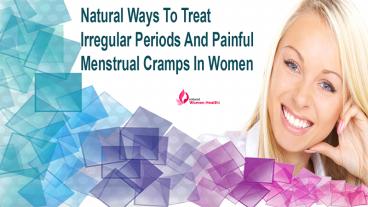 Natural Ways To Treat Irregular Periods And Painful Menstrual Cramps In Women