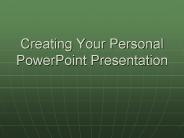 Creating Your Personal PowerPoint Presentation
