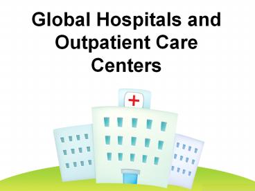 Global Hospitals and Outpatient Care Centers