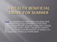 A HEALTH BENIFICIAL DRINK FOR SUMMER PowerPoint PPT Presentation