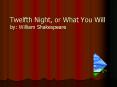 Twelfth Night, or What You Will by: William Shakespeare PowerPoint PPT Presentation
