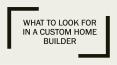 What to Look For in a Custom Home Builder PowerPoint PPT Presentation