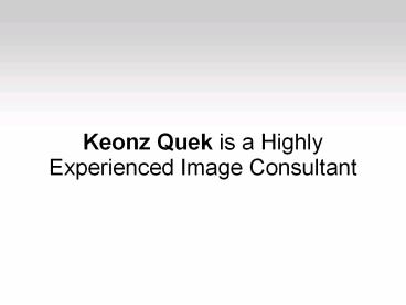 Keonz Quek is a Highly Experienced Image Consultant