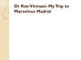 Dr Ron Virmani — My Trip To Marvelous Madrid PowerPoint PPT Presentation