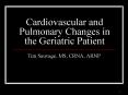 Cardiovascular and Pulmonary Changes in the Geriatric Patient PowerPoint PPT Presentation
