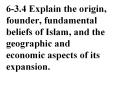 6-3.4 Explain the origin, founder, fundamental beliefs of Islam, and the geographic and economic aspects of its expansion. PowerPoint PPT Presentation