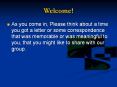 As you come in, Please think about a time you got a letter or some correspondence that was memorable or was meaningful to you, that you might like to share with our group. PowerPoint PPT Presentation