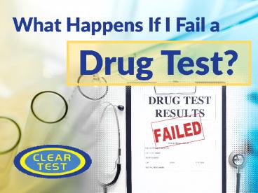 What Happens If I Fail A Drug Test?
