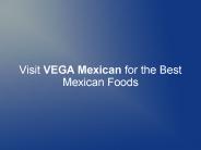 Visit VEGA Mexican for the Best Mexican Foods