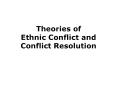 Theories of Ethnic Conflict and Conflict Resolution PowerPoint PPT Presentation