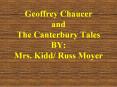 Geoffrey Chaucer and The Canterbury Tales BY: Mrs. Kidd/ Russ Moyer PowerPoint PPT Presentation