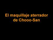 El maquillaje aterrador de Chooo-San