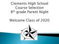 Clements High School Course Selection 8th grade Parent Night Welcome Class of 2020 PowerPoint PPT Presentation
