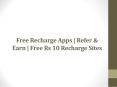 Free Recharge Apps | Refer & Earn | Free Rs 10 Recharge Sites PowerPoint PPT Presentation
