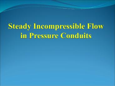 Steady Incompressible Flow in Pressure Conduits