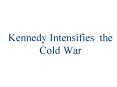 Kennedy Intensifies the Cold War PowerPoint PPT Presentation