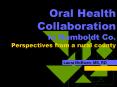 Oral Health Collaboration in Humboldt Co. Perspectives from a rural county PowerPoint PPT Presentation