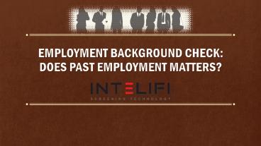 EMPLOYMENT BACKGROUND CHECK: DOES PAST EMPLOYMENT MATTERS?