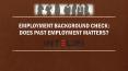 EMPLOYMENT BACKGROUND CHECK: DOES PAST EMPLOYMENT MATTERS? PowerPoint PPT Presentation