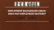 EMPLOYMENT BACKGROUND CHECK: DOES PAST EMPLOYMENT MATTERS?