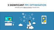 5 Significant PPC Optimisation Methods Every Digital Marketer should know
