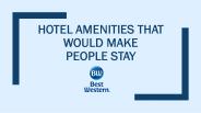 Hotel Amenities That Would Make People Stay