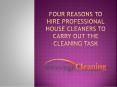 Four Reasons to Hire Professional House Cleaners to Carry out The Cleaning Task PowerPoint PPT Presentation