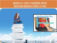 BSHS 471 EDU Career Path Begins/bshs471edu.com